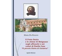 Il Frate Santo e le chiese di Bisignano negli affreschi e nei colori di Emilio Iuso. Il piccolo Giotto di Bisignano
