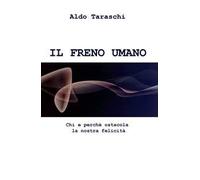 IL freno umano. Chi e perche ostacola la nostra felicità