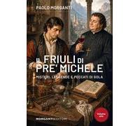 Il Friuli di pre' Michele. Misteri, leggende e peccati di gola