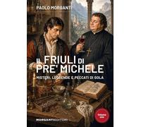 Il Friuli di pre' Michele. Misteri, leggende e peccati di gola