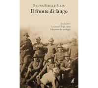 Il fronte di fango. Friuli 1917 - Sibille-Sizia Bruna