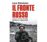 Il fronte russo. La guerra in Ucraina raccontata dall'inviato tra i soldat...