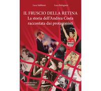 Il fruscio della retina. La storia dell'Andrea Costa raccontata dai protagonisti