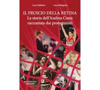 Il fruscio della retina. La storia dell'Andrea Costa raccontata dai protagonisti