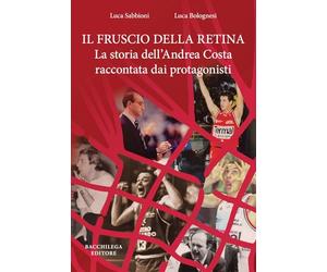 Il fruscio della retina. La storia dell'Andrea Costa raccontata dai protagonisti