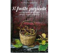 Il frutto paziente. La castagna in liguria. Cultura - Ricette - Tradizione