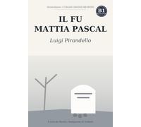 Il fu Mattia Pascal: Graded Reader for Learners of Italian (Level B1) - The Complete Novel Semplified with Notes, Questions, and Glossary