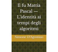 Il fu Mattia Pascal - L’identità ai tempi degli algoritmi