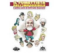 Il fumettista dell'impossibile. I mille volti di Alfredo Castelli. Catalogo della mostra allestita nel museo civico di Villa Colloredo Mels a Recanati