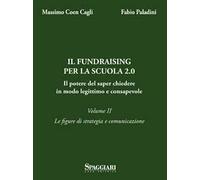Il Fundraising per la scuola 2.0. Il potere del saper chiedere in modo legittimo e consapevole. Vol. 2: Le figure di strategia e comunicazione