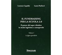 Il Fundraising per la scuola 2.0. Il potere del saper chiedere in modoo legittimo e consapevole. Le figure giuridiche (Vol. 1)