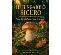 Il Fungaiolo Sicuro: guida completa ai funghi commestibili e velenosi d'Italia. Schede, sosia mortali, habitat e stagioni per raccogliere in sicurezza tutto l'anno.