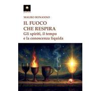 Il fuoco che respira. Gli spiriti, il tempo e la conoscenza