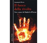 Il fuoco della rivolta. Torce umane dal Maghreb all'Europa