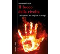 Il fuoco della rivolta. Torce umane dal Maghreb all'Europa