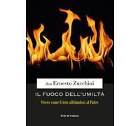 Il fuoco dell'umiltà. Vivere come Cristo affidandosi al Padre - Zucchini Ernesto