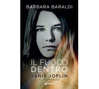 Il fuoco dentro. Janis Joplin. Il romanzo - Baraldi Barbara