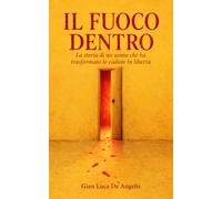 Il fuoco dentro: La storia di un uomo che ha trasformato le cadute in libertà