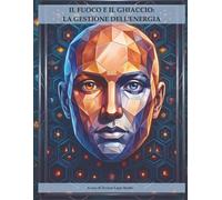 IL FUOCO E IL GHIACCIO: LA GESTIONE DELL'ENERGIA: Percorso di consapevolezza e padronanza dinamica tra fuoco e ghiaccio attraverso l'arte e la scrittura