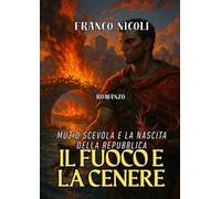 Il fuoco e la cenere. Muzio Scevola e la nascita della Repubblica