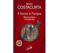Il fuoco e l'acqua. Riflessioni bibliche sul profeta Elia