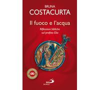Il fuoco e l'acqua. Riflessioni bibliche sul profeta Elia