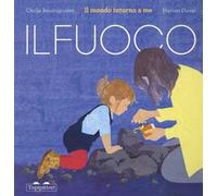 Il fuoco. Il mondo intorno a me. Ediz. a colori