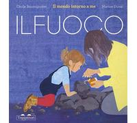 Il fuoco. Il mondo intorno a me. Ediz. a colori