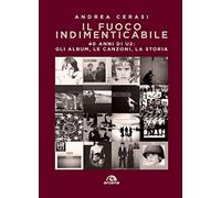 Il fuoco indimenticabile. 40 anni di U2: gli album, le canzoni, la storia