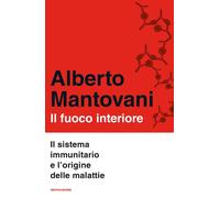 Il fuoco interiore. Il sistema immunitario e l'origine delle malattie - Ma...