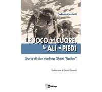 Il fuoco nel cuore, le ali ai piedi. Storia di don Andrea Ghetti «Baden»