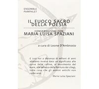 Il fuoco sacro della poesia. Conversazioni con Maria Luisa Spaziani