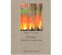 Il fuoco. Simbolismo e pratiche rituali [Hardcover] [Feb 08, 2002] Buttitta, Ign