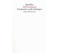 Il furibondo cavallo ideologico. Scritti sul Novecento
