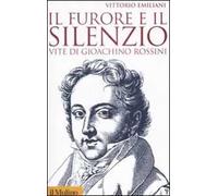Il furore e il silenzio. Vite di Gioachino Rossini