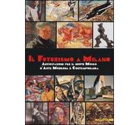 Il Futurismo a Milano. Anticipazioni per il nuovo Museo d'Arte Moderna e Contemporanea. Ediz. illustrata