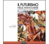 Il futurismo nelle avanguardie. Atti del convegno internazionale di Milano