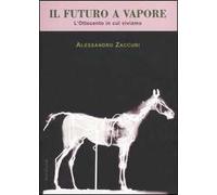 Il futuro a vapore. L'Ottocento in cui viviamo