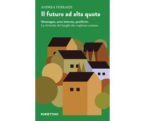 Il futuro ad alta quota. Montagne, aree interne, periferie. La rivincita d...