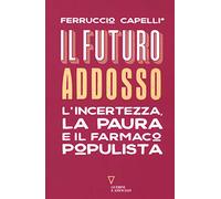 Il futuro addosso. L'incertezza, la paura e il farmaco populista