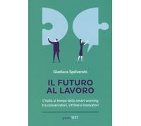 Il futuro al lavoro. L'Italia al tempo dello smart working tra conservator...