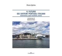 Il futuro dei sistemi portuali italiani. Governance, spazi marittimi, lavoro