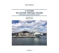 Il futuro dei sistemi portuali italiani. Governance, spazi marittimi, lavoro