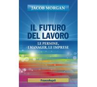Il futuro del lavoro. Le persone, i manager, le imprese - Morgan Jacob