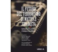 Il futuro del terrorismo di matrice jihadista. Evoluzione della minaccia, ...