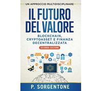 Il Futuro del Valore: Blockchain, Cryptoasset e Finanza Decentralizzata (Seconda Edizione)