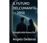 IL FUTURO DELL’UMANITÀ - 2050: Risveglio della Nuova Era”