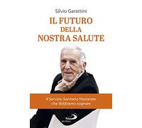 Il futuro della nostra salute. Il Servizio Sanitario Nazionale che dobbiamo sognare