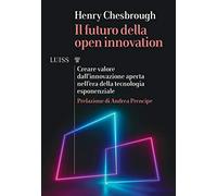 Il futuro della Open Innovation. Creare valore dall'innovazione aperta nell'era della tecnologia esponenziale