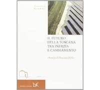 Il futuro della Toscana tra inerzia e cambiamento. "Sintesi di Toscana 2030"